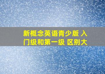 新概念英语青少版 入门级和第一级 区别大